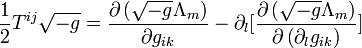  \frac{1}{2} T^{ij} \sqrt{-g} =  \frac{\part \left( \sqrt{-g} \Lambda_m \right)}{\part g_{ik}} -   \part_l [ \frac{\part \left( \sqrt{-g} \Lambda_m \right)}{\part \left( \part_l g_{ik} \right)} ]