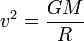v^2= \frac{G M}{R}