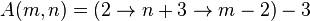 A(m, n) = (2 \rightarrow n+3 \rightarrow m-2)-3\,\!