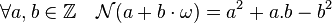 \forall a,b \in \mathbb Z \quad \mathcal N (a+b\cdot\omega)=a^2+a.b-b^2 \;