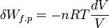 \delta W_{f.p} = -nRT\frac{dV}{V}~