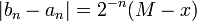 |b_n - a_n|= 2^{-n}(M-x)\,