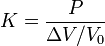 K= {P \over  \Delta V/V_0 }