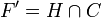 F'=H\cap C