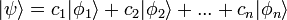 | \psi \rangle = c_1 | \phi_1 \rangle + c_2 | \phi_2 \rangle + ... + c_n | \phi_n \rangle