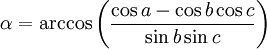 \alpha = \arccos\left(\frac{\cos a-\cos b\cos c}{\sin b\sin c}\right)