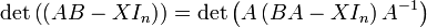  \operatorname{det} \left(\left(AB - XI_n \right)\right) = \operatorname{det} \left(A\left(BA - XI_n \right)A^{-1}\right) 