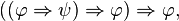 ((\varphi \Rightarrow\psi)\Rightarrow\varphi)\Rightarrow\varphi,