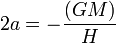 2a = - \frac{(GM)}{H}