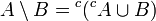 A\setminus B={}^c({}^cA\cup B)
