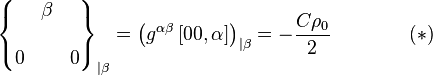 \begin{Bmatrix} & \beta & \\ \\ 0 & & 0 \end{Bmatrix}_{|\beta} = \left(g^{\alpha\beta}\left[00,\alpha\right]\right)_{|\beta} = -\frac{C\rho_0}{2}\qquad\qquad (*)