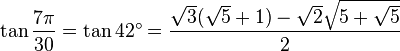 \tan \frac {7\pi}{30} = \tan 42^\circ = \frac{ \sqrt3(\sqrt5 + 1) - \sqrt2 \sqrt{5 + \sqrt5}}{2} 