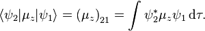  \langle \psi_2 | \mu_z | \psi_1\rangle = \left ( \mu_z \right )_{21} = \int \psi_2^*\mu_z\psi_1\, \mathrm{d}\tau . 