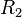\ R_2