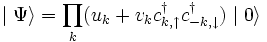  \mid \Psi\rangle =\prod_k (u_k + v_k c^\dagger_{k,\uparrow} c^\dagger_{-k,\downarrow}) \mid 0 \rangle 