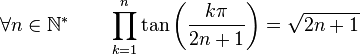  \forall n \in \mathbb{N}^* \qquad \prod_{k=1}^n \tan\left(\frac{k\pi}{2n+1}\right) = \sqrt{2n+1} ~
