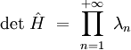  \mathrm{det} \  \hat{H} \ = \ \prod_{n=1}^{+\infty} \ \lambda_n  