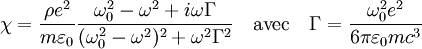 \chi=\frac{\rho e^2}{m\varepsilon_0} \frac{\omega_0^2-\omega^2+i\omega\Gamma} {(\omega_0^2-\omega^2)^2+\omega^2\Gamma^2} \quad \mbox{avec} \quad \Gamma=\frac{\omega_0^2e^2}{6\pi\varepsilon_0mc^3}