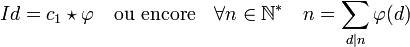 Id = c_1\star \varphi \quad\text{ou encore}\quad \forall n \in \N^*\quad n = \sum_{d|n} \varphi(d)