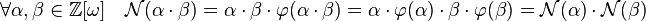 \forall \alpha, \beta \in \mathbb{Z}[\omega]\quad \mathcal N (\alpha\cdot \beta) = \alpha\cdot\beta\cdot \varphi(\alpha\cdot \beta) = \alpha\cdot\varphi(\alpha)\cdot \beta\cdot \varphi(\beta)= \mathcal N (\alpha)\cdot\mathcal N (\beta)