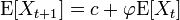 \operatorname{E}[X_{t+1}]= c + \varphi \operatorname{E}[X_t]\,