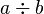 a\div b
