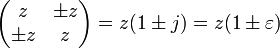 \begin{pmatrix} z & \pm z \\ \pm z & z \end{pmatrix} = z (1 \pm j) = z (1 \pm \varepsilon)\,