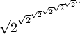 \sqrt{2}^{\sqrt{2}^{\sqrt{2}^{\sqrt{2}^{\sqrt{2}^{\sqrt{2}^{..}}}}}}