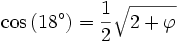 \cos\,(18^\circ)= \frac 12  \sqrt{ 2+\varphi }