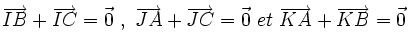 \overrightarrow{IB} + \overrightarrow{IC} = \vec{0} \ , \ \overrightarrow{JA} + \overrightarrow{JC} = \vec{0} \ et \  \overrightarrow{KA} + \overrightarrow{KB} = \vec{0} \,