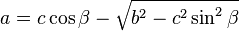 a      = c\cos\beta-\sqrt{b^2-c^2\sin^2\beta}