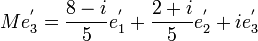 Me_3^'=\frac{8-i}{5}e_1^'+\frac{2+i}{5}e_2^'+ie_3^'