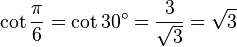 \cot \frac{\pi}{6} = \cot 30^\circ = \frac{3}{\sqrt 3} = \sqrt 3