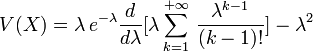 V(X)=\lambda\,e^{-\lambda} \frac{d}{d\lambda}[\lambda\sum_{k=1}^{+{\infty}}\,\frac{\lambda^{k-1}}{(k-1)!}] - \lambda^2
