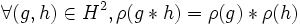 \forall (g,h) \in H^2, \rho (g*h) = \rho(g) * \rho(h) \,