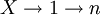 X\rightarrow 1\rightarrow n
