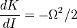 \frac {dK}{dI} = - \Omega^2/2