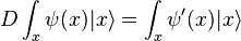  D \int_x \psi(x) | x\rangle = \int_x \psi'(x) |x\rangle \,
