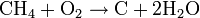 \rm{CH_4 + O_2 \rightarrow C + 2 H_2O}