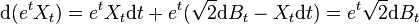 \mathrm d({e^t}X_t)={e^t}{X_t}\mathrm dt+{e^t}(\sqrt{2}{\mathrm dB_t}-{X_t}\mathrm dt)={e^t}\sqrt{2}{\mathrm dB_t}