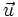  \vec{u} \frac{}{} 
