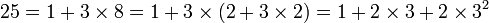 \qquad 25 = 1+3\times 8 = 1 + 3 \times(2 + 3 \times 2) = 1+2 \times 3 + 2 \times 3^2