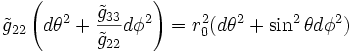 \tilde{g}_{22}\left(d \theta^2 + \frac{\tilde{g}_{33}}{\tilde{g}_{22}} d \phi^2 \right) = r_{0}^2 (d \theta^2 + \sin^2 \theta d \phi^2)