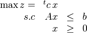  \begin{array}{rrll} \max z = & {}^tc\,x & &\\      s.c & Ax   &\leq& b\\          &  x   &\geq&0 \end{array} 