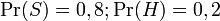  \Pr(S) = 0,8 ;  \Pr(H) = 0,2