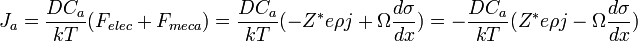    J_a = \frac{DC_a}{kT}(F_{elec}+F_{meca})       = \frac{DC_a}{kT}(-Z^* e \rho j + \Omega \frac{d \sigma}{dx})       = -\frac{DC_a}{kT}(Z^* e \rho j - \Omega \frac{d \sigma}{dx}) 