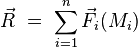  \vec{R} \ = \ \sum_{i=1}^n \vec{F}_i(M_i) 