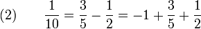 (2) \qquad \dfrac{1}{10} = \dfrac{3}{5} - \dfrac{1}{2} = -1 + \dfrac{3}{5} + \dfrac{1}{2}