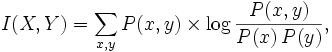 I(X,Y) = \sum_{x,y} P(x,y) \times \log \frac{P(x,y)}{P(x)\,P(y)}, \!