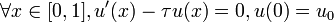 \forall x \in [0, 1], u'( x ) - \tau u( x ) = 0, u( 0 ) = u_0